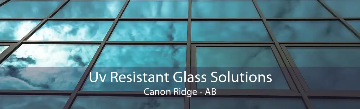 Uv Resistant Glass Solutions Canon Ridge - AB
