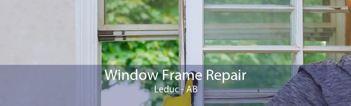 Window Frame Repair Leduc - AB